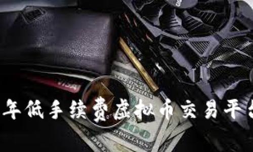 2023年低手续费虚拟币交易平台推荐