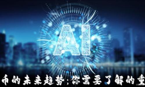 
加密货币的未来趋势：你需要了解的重要发展