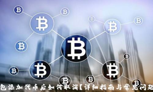 
TP钱包添加代币后如何取消？详细指南与常见问题解答