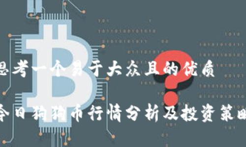 思考一个易于大众且的优质

今日狗狗币行情分析及投资策略