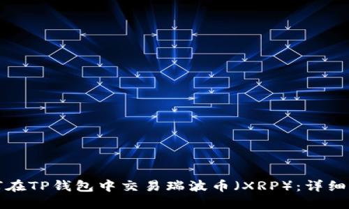 如何在TP钱包中交易瑞波币（XRP）：详细指南