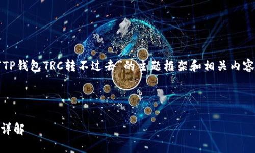 在这里,我能为你提供一个关于“TP钱包TRC转不过去”的主题框架和相关内容建议。以下是具体的结构和内容:
TP钱包TRC转账问题及解决方案详解