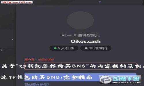 以下是关于“tp钱包怎样购买BNB”的内容提纲及相关内容。

如何通过TP钱包购买BNB：完整指南