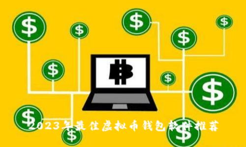 2023年最佳虚拟币钱包软件推荐