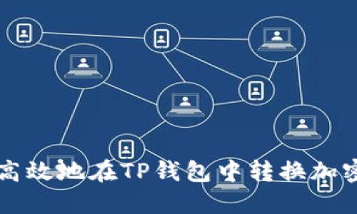 如何高效地在TP钱包中转换加密货币