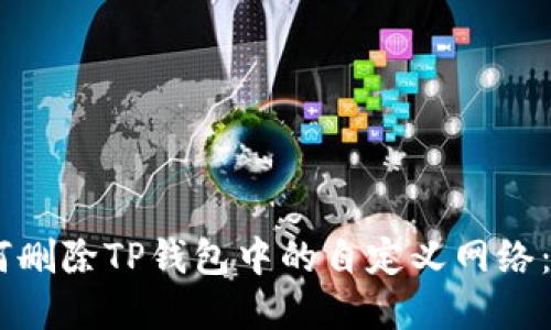 ## 如何删除TP钱包中的自定义网络：完整指南