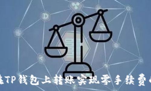   
如何在TP钱包上转账实现零手续费的秘诀