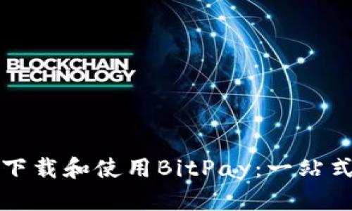如何下载和使用BitPay:一站式指南