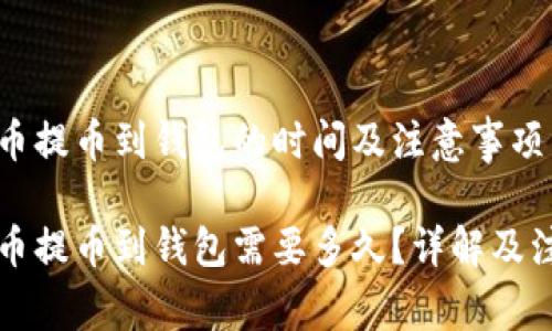 虚拟货币提币到钱包的时间及注意事项

虚拟货币提币到钱包需要多久？详解及注意事项