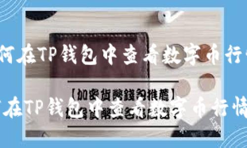 《如何在TP钱包中查看数字币行情？》

如何在TP钱包中查看数字币行情？
