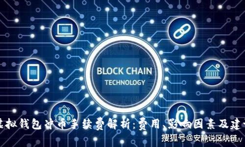 虚拟钱包冲币手续费解析：费用、影响因素及建议