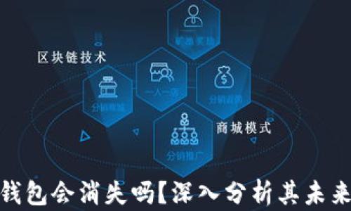 
加密货币钱包会消失吗？深入分析其未来发展趋势