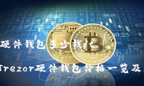 ttrezor硬件钱包多少钱/t

2023年Trezor硬件钱包价格一览及购买指南