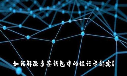 如何解除多签钱包中的银行卡绑定？