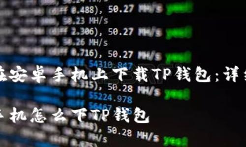如何在安卓手机上下载TP钱包：详细指南

安卓手机怎么下TP钱包