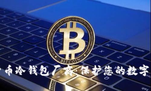 选择最佳加密货币冷钱包厂商：保护您的数字资产的终极指南