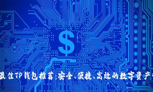2023年最佳TP钱包推荐：安全、便捷、高效的数字资产管理方案