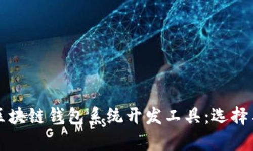 全面解析区块链钱包系统开发工具：选择与应用指南