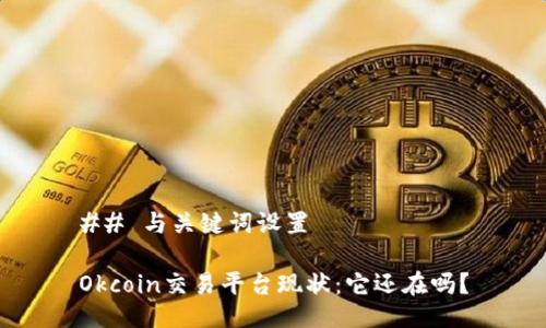 ## 与关键词设置

Okcoin交易平台现状：它还在吗？