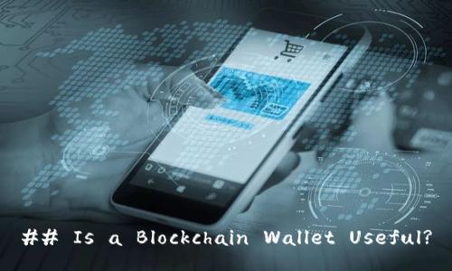 ## Is a Blockchain Wallet Useful?