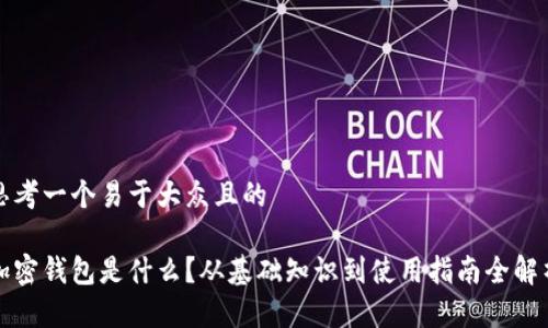思考一个易于大众且的

加密钱包是什么？从基础知识到使用指南全解析