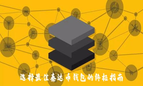  
选择最佳泰达币钱包的终极指南