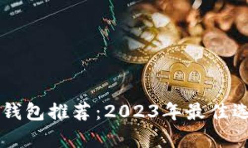 区块链钱包推荐：2023年最佳选择分析