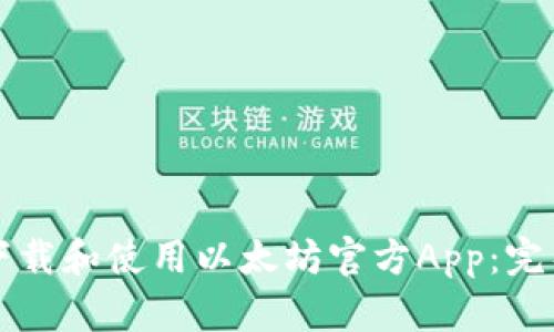 如何下载和使用以太坊官方App:完整指南