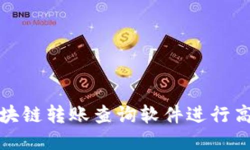 如何使用区块链转账查询软件进行高效交易管理