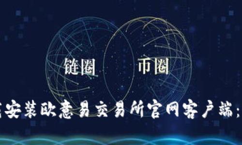 如何下载安装欧意易交易所官网客户端：详细指导