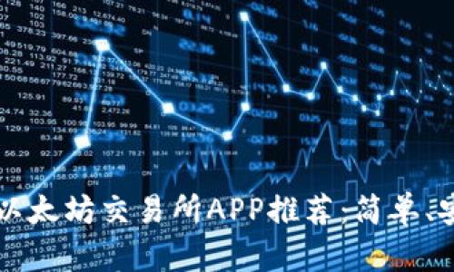 2023年最佳以太坊交易所APP推荐：简单、安全、功能强大