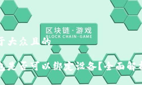 思考一个易于大众且的

加密货币钱包是否可以绑定设备？全面解析与安全指南
