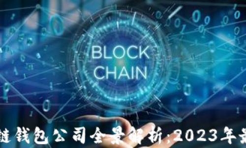 
中国区块链钱包公司全景解析：2023年最新排行榜