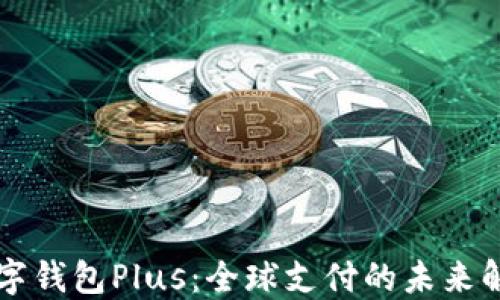
国际数字钱包Plus：全球支付的未来解决方案