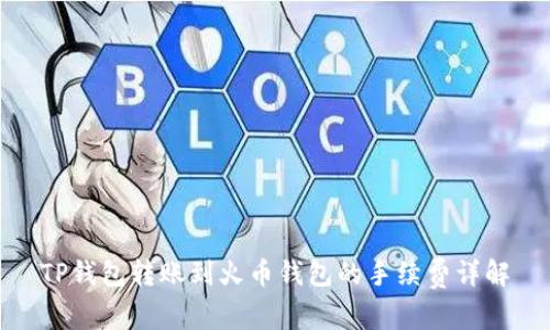 TP钱包转账到火币钱包的手续费详解
