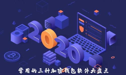 
常用的三种加密钱包软件大盘点