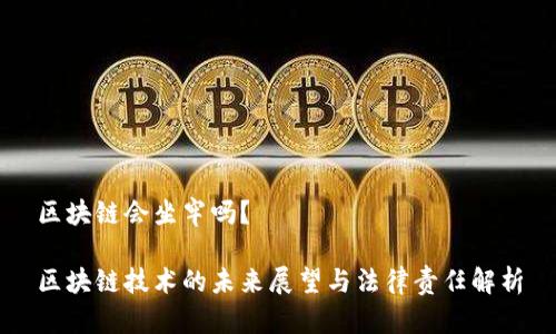 区块链会坐牢吗？

区块链技术的未来展望与法律责任解析