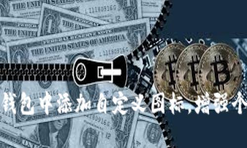 如何在TP钱包中添加自定义图标，增强个人化体验