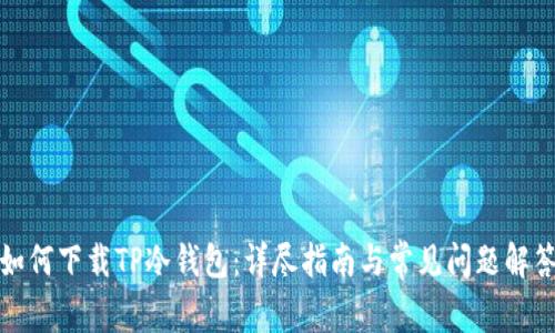 如何下载TP冷钱包：详尽指南与常见问题解答