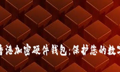 深入了解香港加密硬件钱包：保护您的数字资产安全