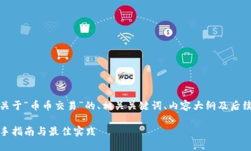 好的，以下是关于“币币交易”的、相关关键词、内容大纲及后续内容的构思。

币币交易：新手指南与最佳实践