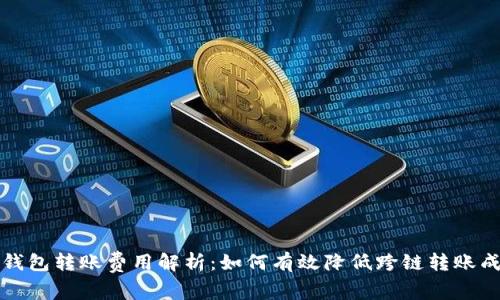 TP钱包转账费用解析:如何有效降低跨链转账成本