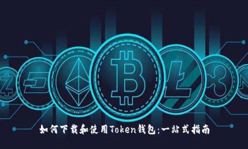 如何下载和使用Token钱包：一站式指南