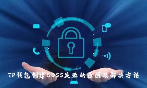 TP钱包创建BOSS失败的原因及解决方法