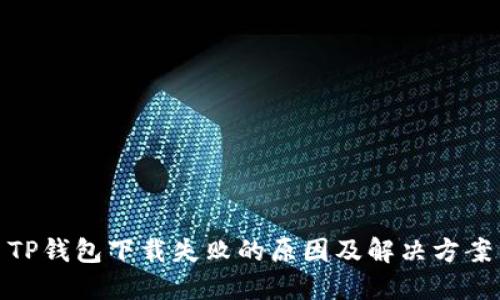 TP钱包下载失败的原因及解决方案