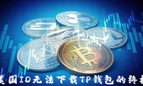 
解决美国ID无法下载TP钱包的终极指南