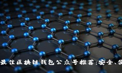 2023年最佳区块链钱包公众号推荐：安全、便捷、实用