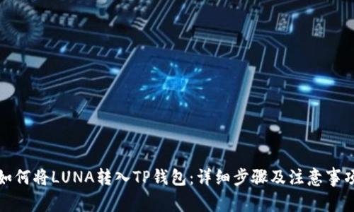 如何将LUNA转入TP钱包：详细步骤及注意事项
