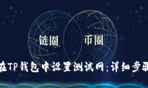 : 如何在TP钱包中设置测试网：详细步骤与技巧