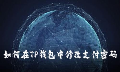 如何在TP钱包中修改支付密码